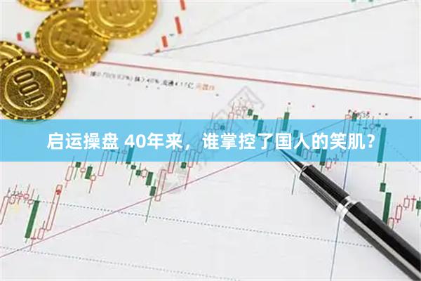 启运操盘 40年来，谁掌控了国人的笑肌？